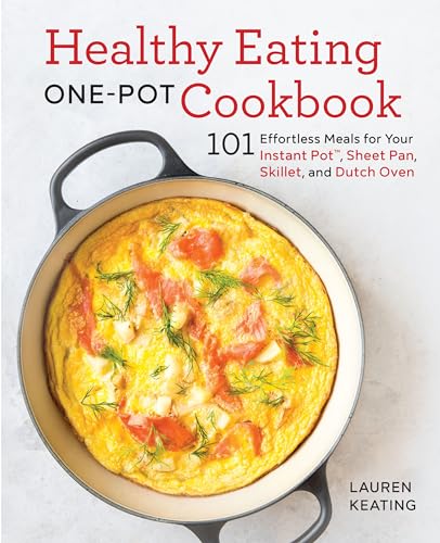 Healthy Eating One-Pot Cookbook: 101 Effortless Meals for Your Instant Pot, Sheet Pan, Skillet and Dutch Oven