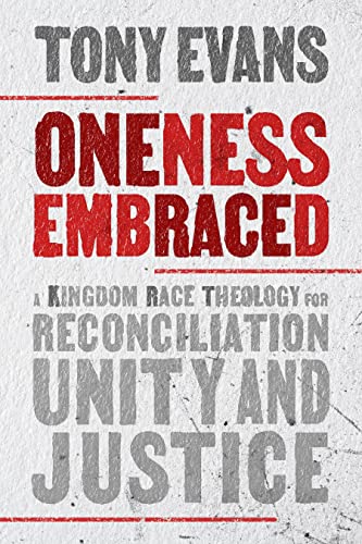 Oneness Embraced: A Kingdom Race Theology for Reconciliation, Unity and Justice