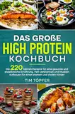 Das große High Protein Kochbuch: Die 220 besten Rezepte für eine gesunde und eiweißreiche Ernährung. Fett verbrennen und Muskeln aufbauen für einen starken und vitalen Körper.