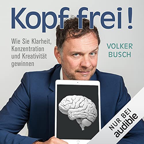 Kopf frei!: Wie Sie Klarheit, Konzentration und Kreativität gewinnen