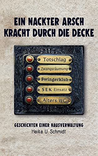 Ein nackter Arsch kracht durch die Decke: Geschichten einer Hausverwaltung