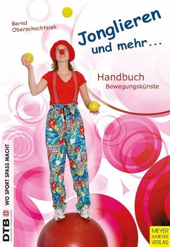 Jonglieren und mehr: Handbuch Bewegungskünste: Handbuch Bewegungskünste für Schule, Verein und Freizeit (Wo Sport Spaß macht)