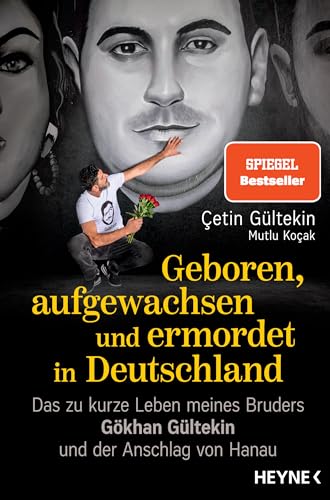 Geboren, aufgewachsen und ermordet in Deutschland: Das zu kurze Leben meines Bruders Gökhan Gültekin und der Anschlag von Hanau