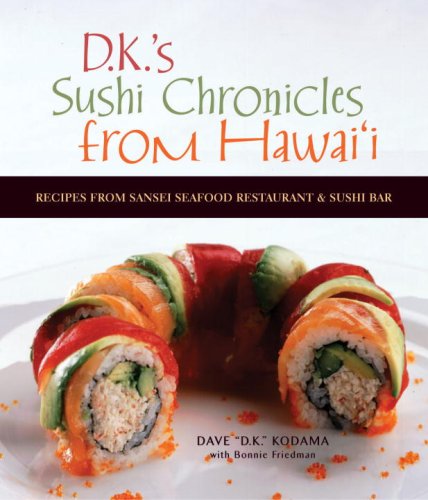 D.K.'s Sushi Chronicles from Hawai'i: Recipes from Sansei Seafood Restaurant & Sushi Bar: Recipes from Sansei Seafood Restaurant and Sushi Bar