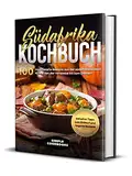 Südafrika Kochbuch: 100 traditionelle Rezepte aus der südafrikanischen Küche von der Vorspeise bis zum Dessert - Inklusive Tipps zum Einkauf und vegane Rezepte