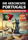 Geschichte Portugals: Vom Imperium zur modernen Nation (Die Geschichte der Länder)