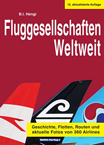 Fluggesellschaften Weltweit 10. Auflage: Geschichte, Flotten, Routen und aktuelle Fotos von 350 Airlines