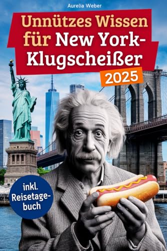 Unnützes Wissen für New York-Klugscheißer: 222 lustige & skurrile Fakten, die du nie wissen wolltest, aber lieben wirst - das ideale Geschenk für echte NY-Liebhaber (inkl. Reisetagebuch)