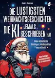 Die lustigsten Weihnachtsgeschichten, die KI jemals geschrieben hat: Wenn künstliche Intelligenz Weihnachten neu erfindet | Das lustige Geschenkbuch für Erwachsene