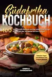 Südafrika Kochbuch: 100 traditionelle Rezepte aus der südafrikanischen Küche von der Vorspeise bis zum Dessert - Inklusive Tipps zum Einkauf und vegane Rezepte