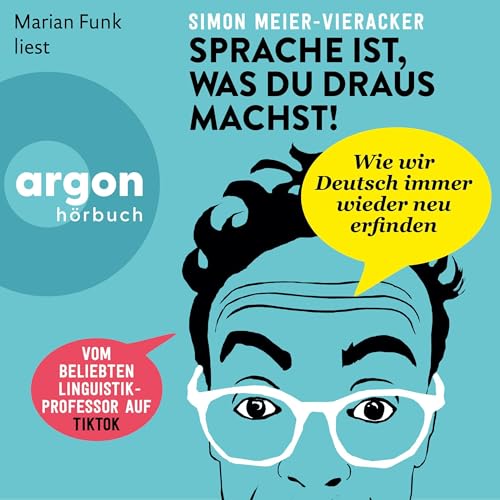 Sprache ist, was du draus machst!: Wie wir Deutsch immer wieder neu erfinden