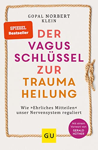 Der Vagus-Schlüssel zur Traumaheilung: Wie »Ehrliches Mitteilen« unser Nervensystem reguliert (Lebenshilfe Emotionale Selbstheilung)