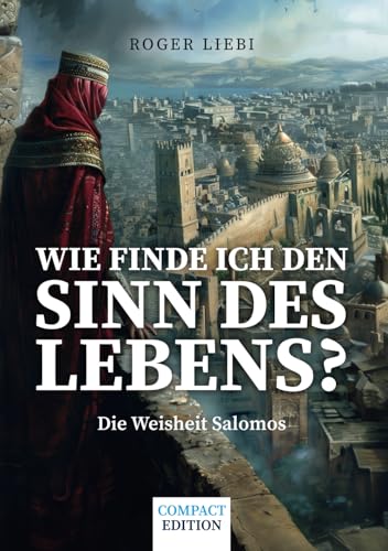 Wie finde ich den Sinn des Lebens?: Die Weisheit Salomos (Compact Edition)