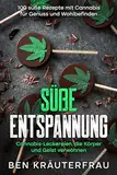 Süße Entspannung. 100 süße Rezepte mit Cannabis für Genuss und Wohlbefinden: Cannabis-Leckereien, die Körper und Geist verwöhnen