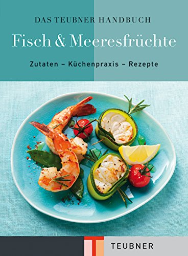 Das TEUBNER Handbuch Fisch & Meeresfrüchte: Zutaten - Küchenpraxis - Rezepte (Teubner Handbücher)