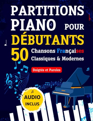 PARTITIONS PIANO pour Débutants - 50 Chansons Françaises Classiques & Modernes: Pièces Célèbres et Faciles avec Doigtés et Paroles + Audio