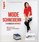 Mode schneidern für absolute Anfänger: Mit einfachen Projekten schneidern lernen