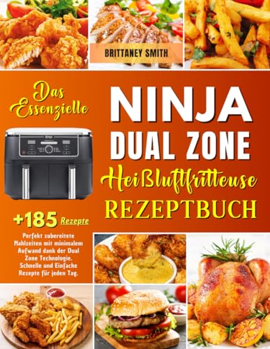 Das Essenzielle Ninja Dual Zone Heißluftfritteuse Rezeptbuch: Perfekt zubereitete Mahlzeiten mit minimalem Aufwand dank der Dual Zone Technologie. +185 Schnelle und Einfache Rezepte für jeden Tag.