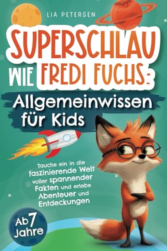 Superschlau wie Fredi Fuchs: Allgemeinwissen für Kids - Tauche ein in die faszinierende Welt voller spannender Fakten und erlebe Abenteuer und Entdeckungen