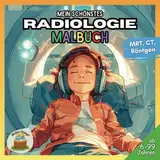 Mein schönstes Radiologie Malbuch: Entdecke die spannende Welt von MRT, CT und Röntgen | 20+ Malbilder für Kinder