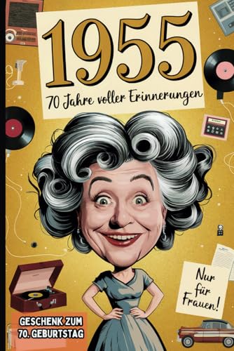 1955 - 70 Jahre voller Erinnerungen: Das perfekte Geschenk zum 70. Geburtstag für die Frau, die alles erlebt hat – mit Fakten, Anekdoten und einem humorvollen Rückblick