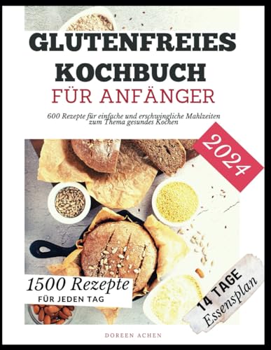 Glutenfreies Kochbuch für Anfänger: 600 Rezepte für einfache und erschwingliche Mahlzeiten zum Thema gesundes Kochen
