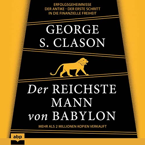 Der reichste Mann von Babylon: Erfolgsgeheimnisse der Antike - Der erste Schritt in die finanzielle Freiheit