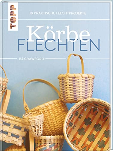 Körbe flechten. Werkbuch: 18 praktische Flechtprojekte