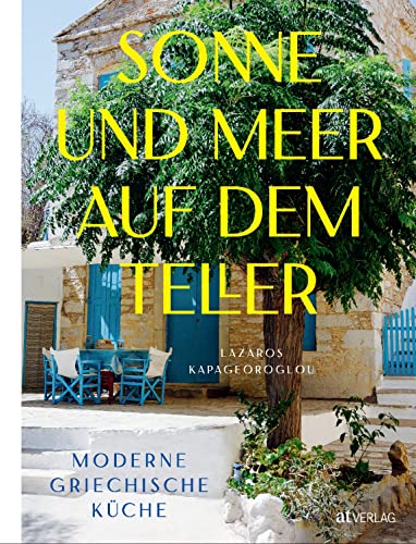 Sonne und Meer auf dem Teller: Moderne griechische Küche. Mediterrane Rezepte: bewährte Klassiker und überraschende Neuentdeckungen zum Teilen und Genießen