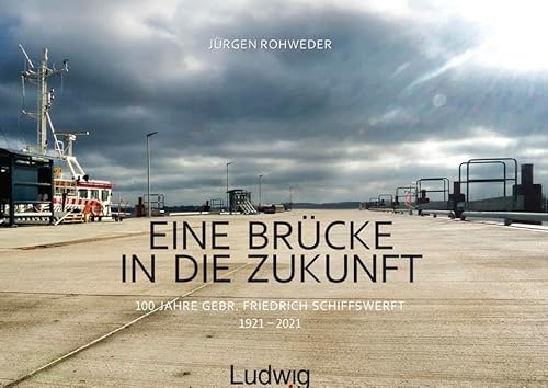 Eine Brücke in die Zukunft – 100 Jahre Gebr. Friedrich Schiffswerft 1921 – 2021