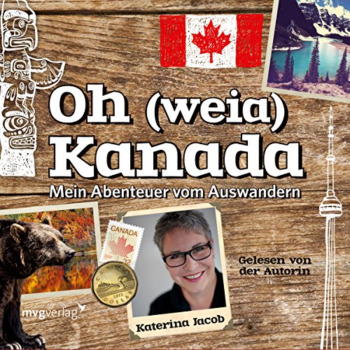 Oh (weia) Kanada: Mein Abenteuer vom Auswandern