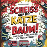 Scheiß auf die Katze im Baum! – Das derbe Fluchmalbuch für Feuerwehrleute: Sarkastische Bilder zum Ausmalen & böse Witze als das perfekte Geschenk für alle aus der Blaulichtfamilie