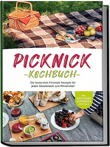 Picknick Kochbuch: Die leckersten Picknick Rezepte für jeden Geschmack zum Mitnehmen - inkl. Aufstrichen, Getränken & Specials