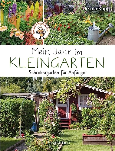 Mein Jahr im Kleingarten. Schrebergarten für Anfänger: Mit 40 kurzen Pflanzenporträts