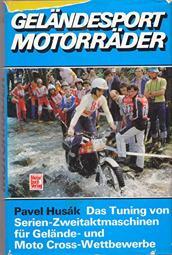 Geländesport-Motorräder. Das Tuning von Serien-Zweitaktmaschinen für Gelände- und Moto Cross-Wettbewerbe.