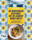 80 mediterrane Klassiker, die du gekocht haben musst: Die beliebtesten Rezepte aus dem Mittelmeerraum von Spanien über Italien bis Israel. Paella, Pizza, Pasta, Falafel, Gyros, Tajine, Ratatouille