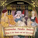 CD WISSEN - MYTHOS und WAHRHEIT - Das Mittelalter - Handwerker, Händler, Bauern: Alltag in der Stadt und auf dem Land, 1 CD