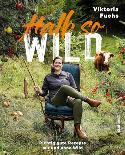 Halb so wild: Richtig gute Rezepte mit und ohne Wild