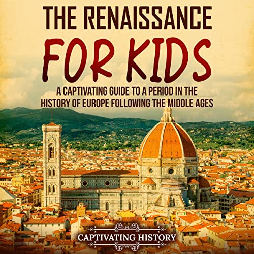 The Renaissance for Kids: A Captivating Guide to a Period in the History of Europe Following the Middle Ages (History for Children)