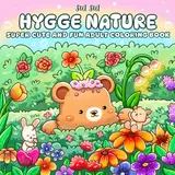 Hygge Nature - Super Cute and Fun Adult Coloring Book: Featuring Adorable Animal Characters Engaging in Relaxation, Mindfulness, and Stress Relief in a Serene Garden of Blooming Flowers