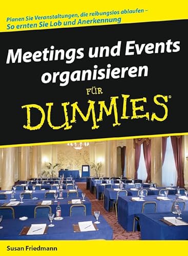 Meetings und Events organisieren für Dummies: Planen Sie Veranstaltungen, die reibungslos ablaufen - So ernten Sie Lob und Anerkennung