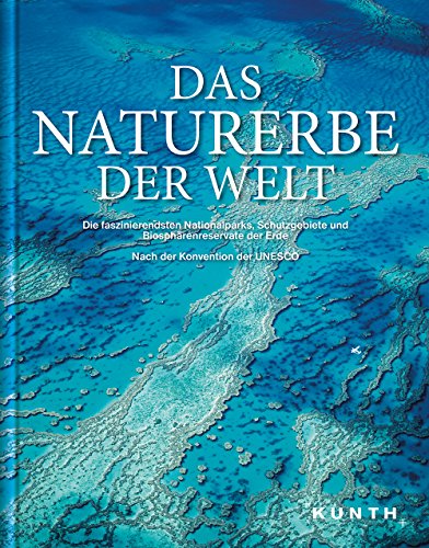 Das Naturerbe der Welt: Die faszinierendsten Nationalparks, Schutzgebiete und Biosphärenreservate der Erde (KUNTH Das Erbe der Welt)