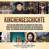 Kirchengeschichte: Ein fesselnder Führer durch die Geschichte der christlichen Kirche und Ereignissen wie den Kreuzzügen, den Missionsreisen Paulus’, und der Reformation