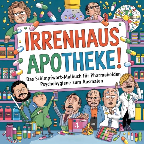 Irrenhaus Apotheke! Das Schimpfwort-Malbuch für strapazierte PTA & Pharmahelden – Psychohygiene zum Ausmalen: Perfektes Geschenk für Apotheker