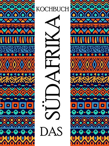 Das Südafrika Kochbuch: Probieren sie die Originale Küche Südafrikas | Entdecken Sie Chakalaka, Biltong und Rusks und noch vieles mehr (Around the World 2)