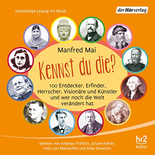 Kennst du die? 100 Entdecker, Erfinder, Herrscher, Visionäre und Künstler und wer noch die Welt verändert hat