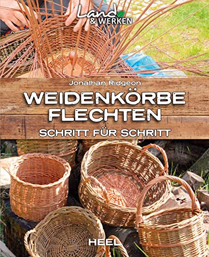 Weidenkörbe flechten Schritt für Schritt: Land & Werken - Die Reihe für Nachhaltigkeit und Selbstversorgung