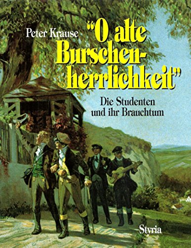 O alte Burschenherrlichkeit. Die Studenten und ihr Brauchtum.