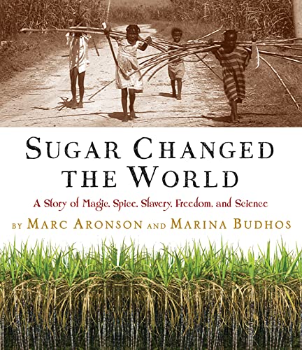 Sugar Changed the World: A Story of Magic, Spice, Slavery, Freedom, and Science