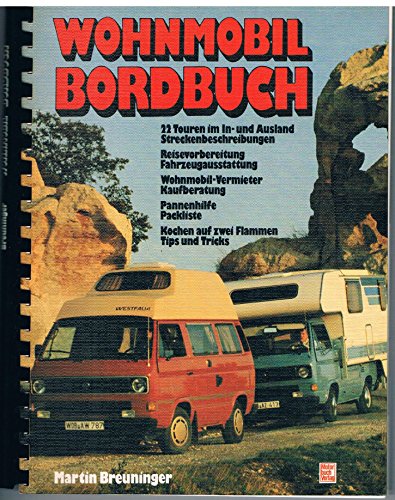 Wohnmobil-Bordbuch: 22 Touren im In- und Ausland - Streckenbeschreibungen, Reisevorbereitung, Fahrzeugausstattung, Wohnmobil-Vermieter, Kaufberatung, Pannenhilfe, Packliste, Tips